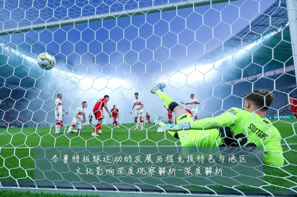 乔鲁特板球运动的发展历程竞技特色与地区文化影响深度观察解析-深度解析